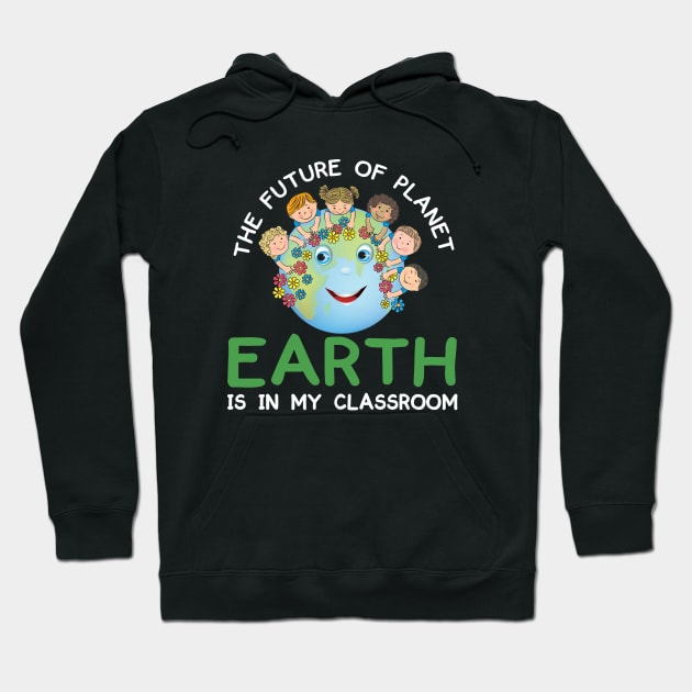 The Future Of Planet Earth Is In My Classroom Earthday 2021 Hoodie by peskybeater